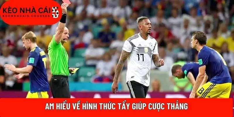 Am hiểu về hình thức tẩy giúp cược thắng