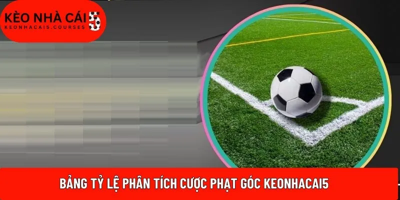 Bảng tỷ lệ phân tích cược phạt góc Keonhacai5