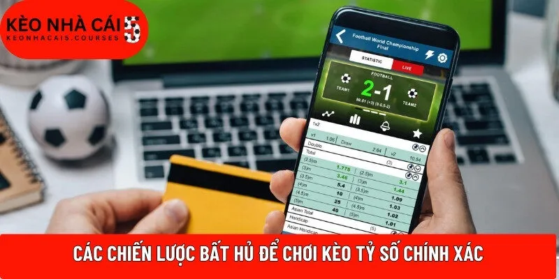 Các chiến lược bất hủ để chơi kèo tỷ số chính xác