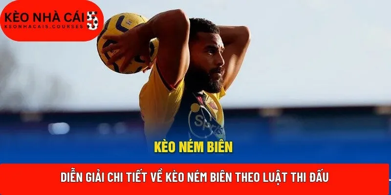 Diễn giải chi tiết về kèo ném biên theo luật thi đấu