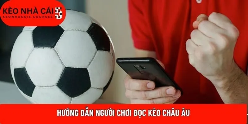 Hướng dẫn người chơi đọc kèo châu Âu
