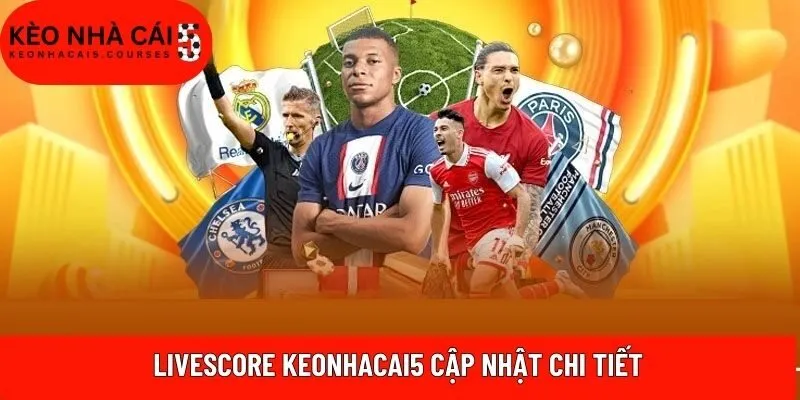Livescore Keonhacai5 cập nhật chi tiết