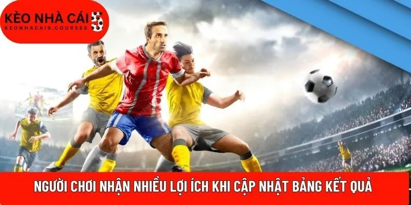 Người chơi nhận nhiều lợi ích khi cập nhật bảng kết quả 