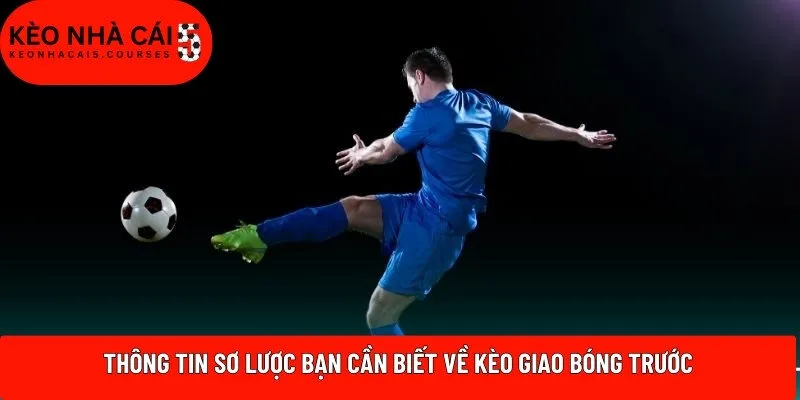 Thông tin sơ lược bạn cần biết về kèo giao bóng trước