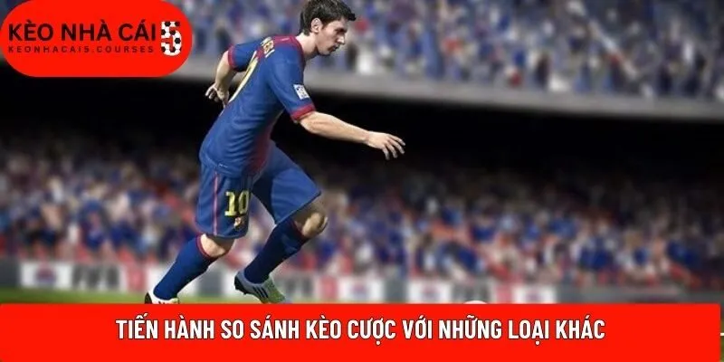 Tiến hành so sánh kèo cược với những loại khác